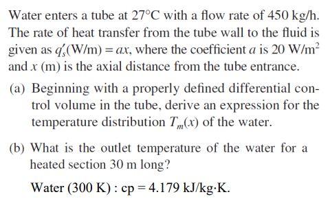 Solved Water enters a tube at 27°C with a flow rate of 450 | Chegg.com