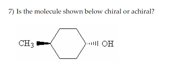 Solved 7) Is the molecule shown below chiral or achiral? CH3 | Chegg.com