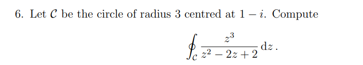 Solved 6. Let C be the circle of radius 3 centred at 1−i. | Chegg.com