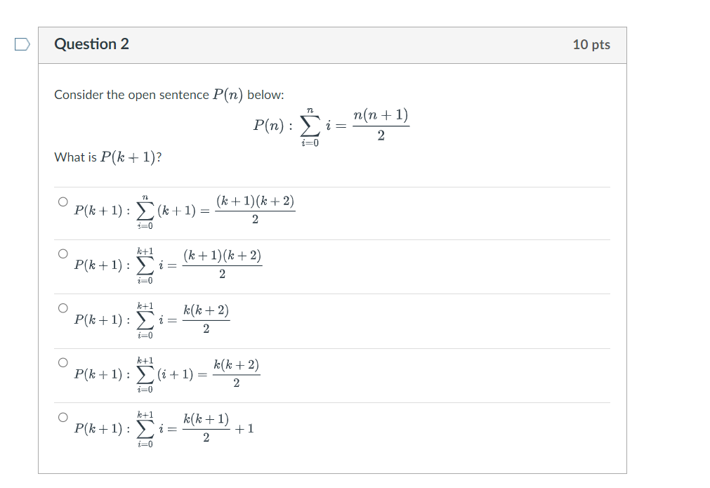 Consider the open sentence \( P(n) \) below: \[ P(n): \sum_{i=0}^{n} i=\frac{n(n+1)}{2} \] What is \( P(k+1) \) ? \[ \begin{a