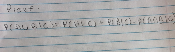 Solved Prove P(A B/C) = P(A|C) + P(B|C) - P(A B|C) | Chegg.com