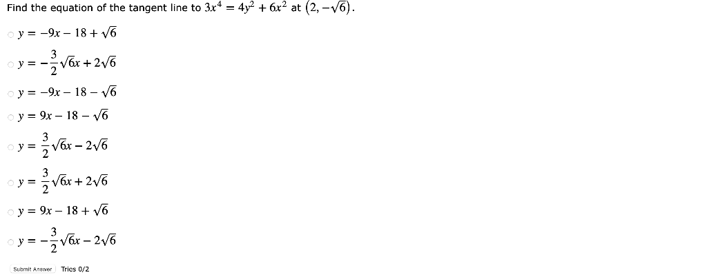 Find the equation of the tangent line to \( 3 x^{4}=4 y^{2}+6 x^{2} \) at \( (2,-\sqrt{6}) \). \[ \begin{array}{l} y=-9 x-18+