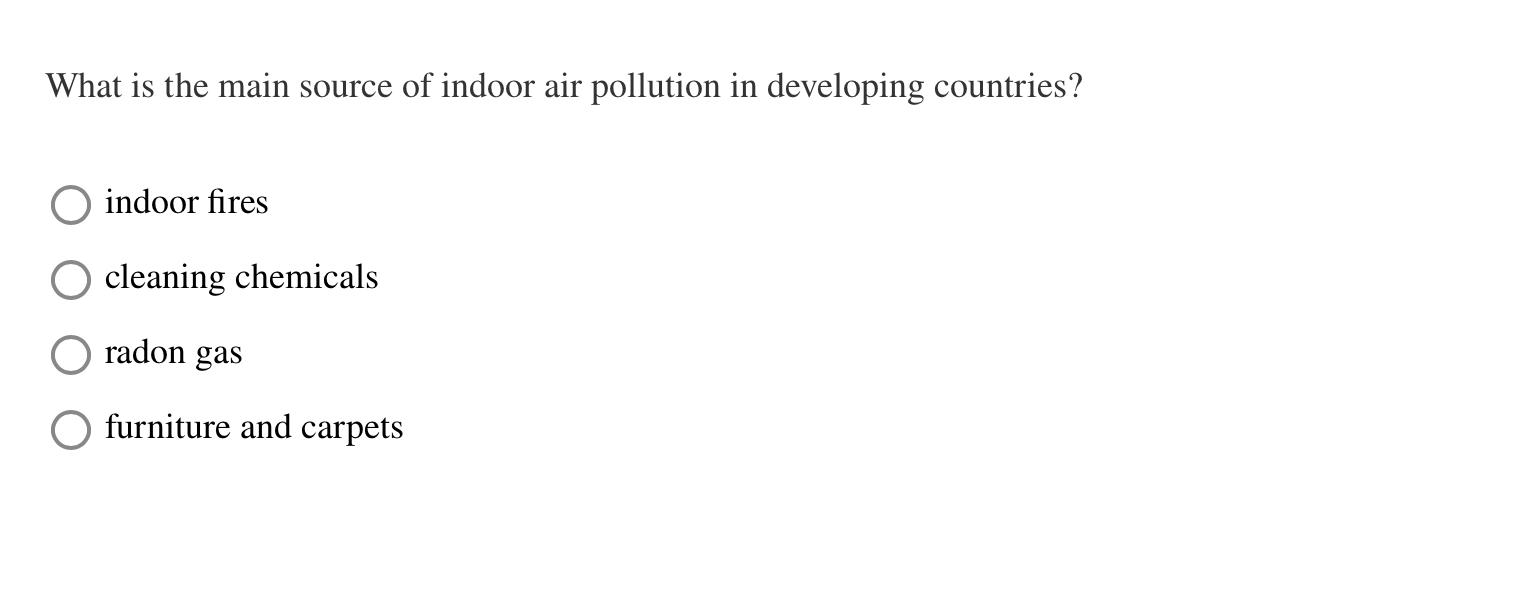 What is the main source of indoor air pollution in developing countries?
indoor fires
cleaning chemicals
radon gas
furniture 