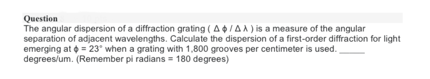 Question
The angular dispersion of a diffraction grating \( (\Delta \phi / \Delta \lambda) \) is a measure of the angular sep