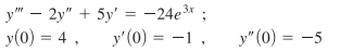 y - 2y + 5y = -24e³x; y(0) = 4, y (0) = -1, y (0) = -5