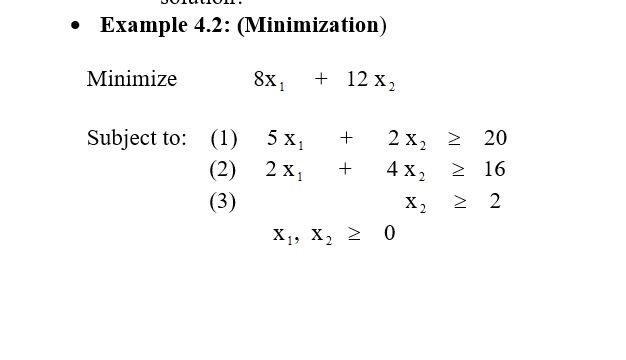 UVALLAVA. â€¢ Example 4.2: (Minimization) Minimize 8x + 12 x Subject to: (1) 5x + 2x, 220 (2) 2x + 4x2 2 16 (3) X 2 2 X1, X2 >