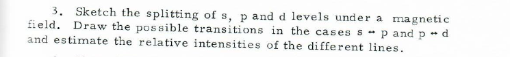 3. Sketch the splitting of s, p and d levels under a magnetic field. Draw the possible transitions in the cases \( s \leftrig