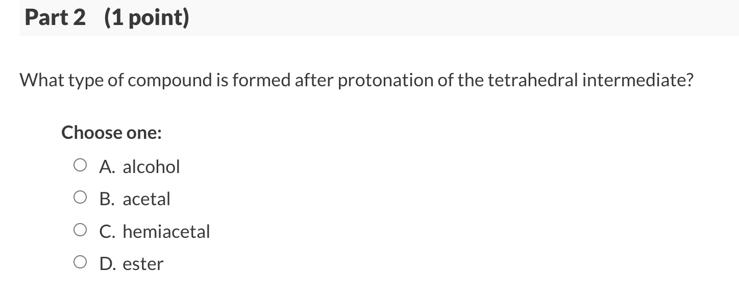 What type of compound is formed after protonation of the tetrahedral intermediate?
Choose one:
A. alcohol
B. acetal
C. hemiac