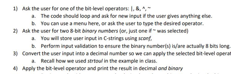 1) Ask the user for one of the bit-level operators: 1, &,^,^ a. The code should loop and ask for new input if the user gives