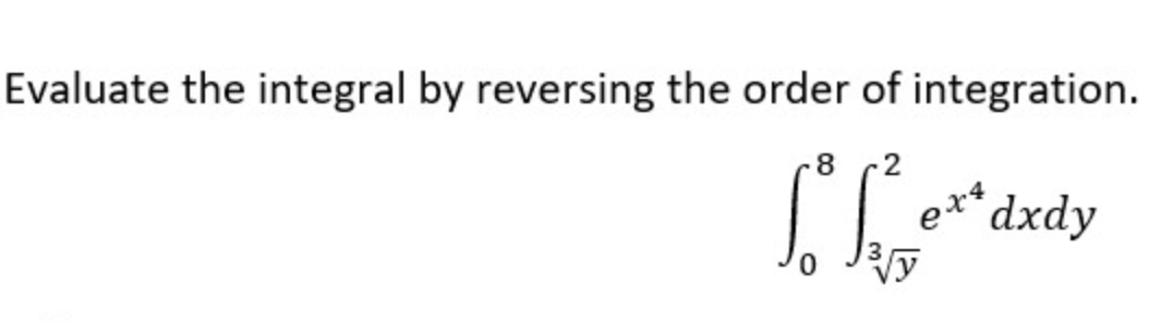 Solved Evaluate the integral by reversing the order of | Chegg.com