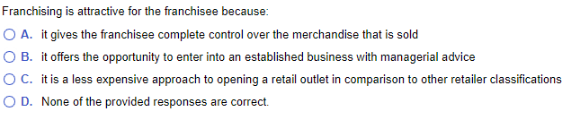 Solved Franchising Is Attractive For The Franchisee Because: | Chegg.com