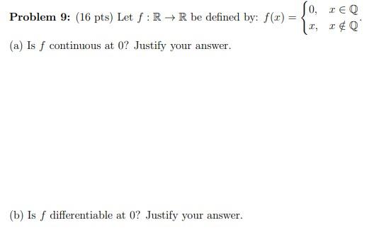 Problem 9: (16 pts) Let f: R+R be defined by: f(x) = So, ??? 20 1, (a) Is f continuous at 0? Justify your answer. (b) Is f di