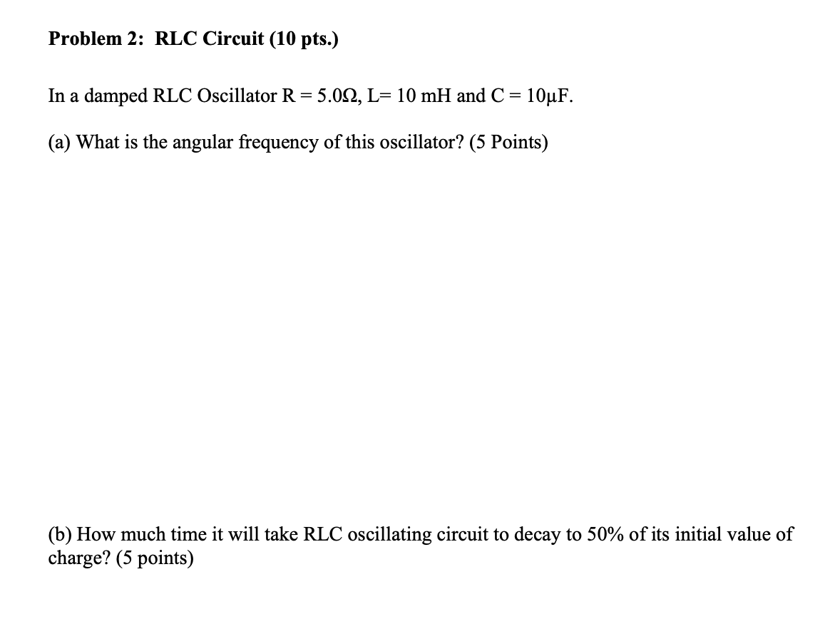 Solved In a damped RLC Oscillator R=5.0Ω,L=10mH and C=10μF.