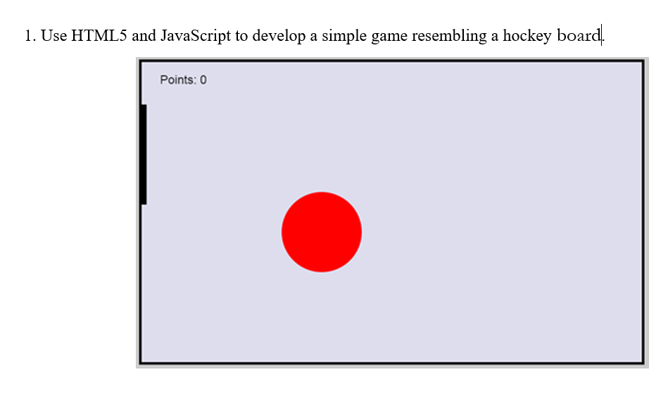 Solved 1. Use HTML5 and JavaScript to develop a simple game | Chegg.com