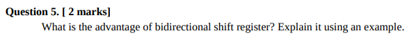 Question 5. [ 2 marks] example What is the advantage of bidirectional shift register? Explain it using an