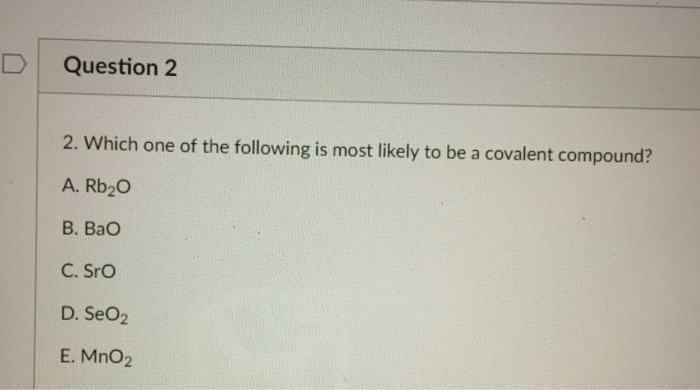 Solved D | Question 2 2. Which one of the following is most | Chegg.com