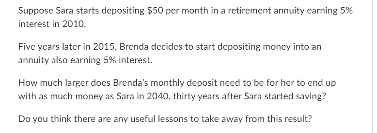 Suppose Sara starts depositing \( \$ 50 \) per month in a retirement annuity earning 5\% interest in 2010.
Five years later i