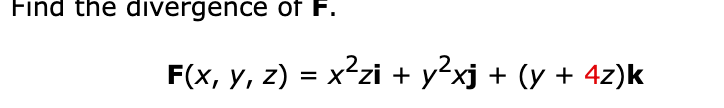 Find the divergence of F. \[ \mathbf{F}(x, y, z)=x^{2} z \mathbf{i}+y^{2} x \mathbf{j}+(y+4 z) \mathbf{k} \]