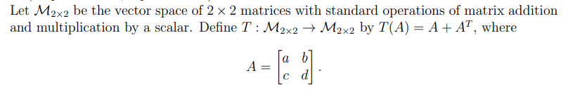 Let \( \mathcal{M}_{2 \times 2} \) be the vector space of \( 2 \times 2 \) matrices with standard operations of matrix additi