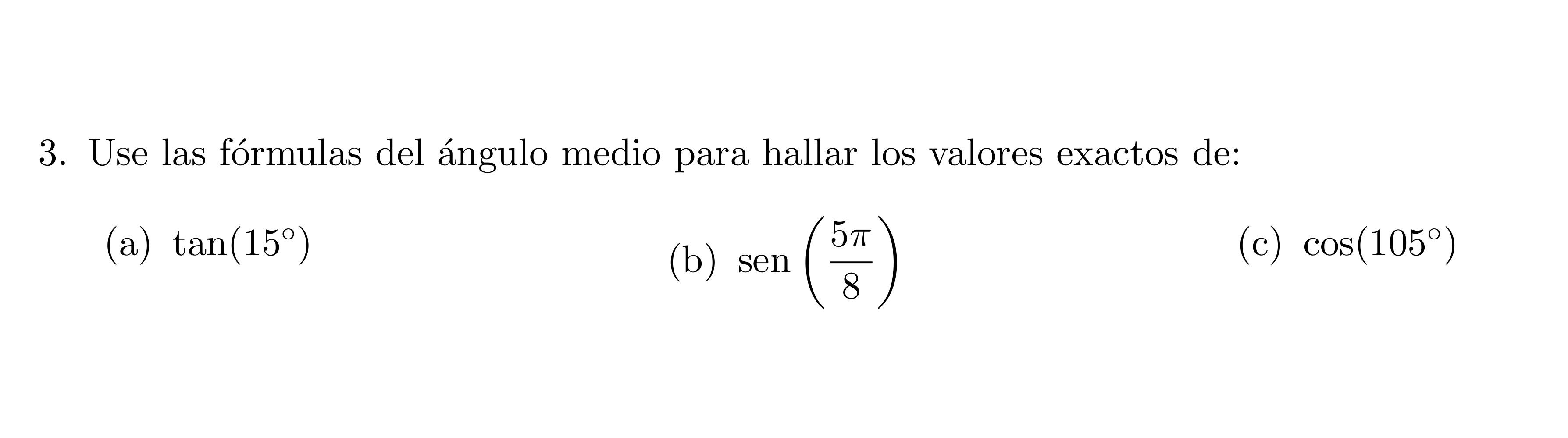 3. Use las fórmulas del ángulo medio para hallar los valores exactos de: (a) \( \tan \left(15^{\circ}\right) \) (b) \( \opera