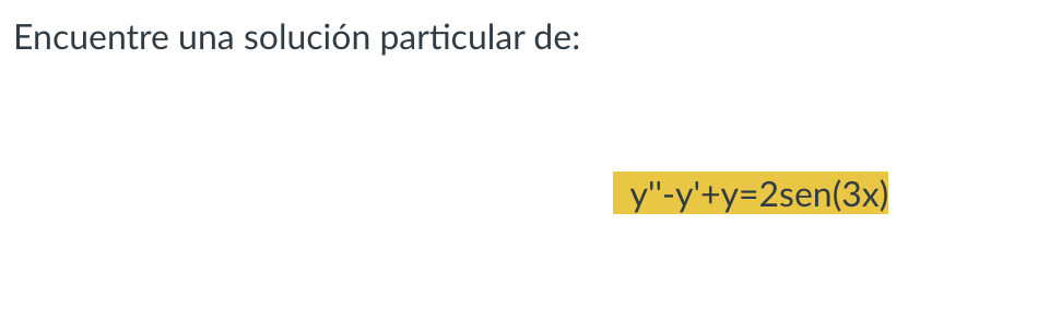 Encuentre una solución particular de: \[ y^{\prime \prime}-y^{\prime}+y=2 \operatorname{sen}(3 x) \]