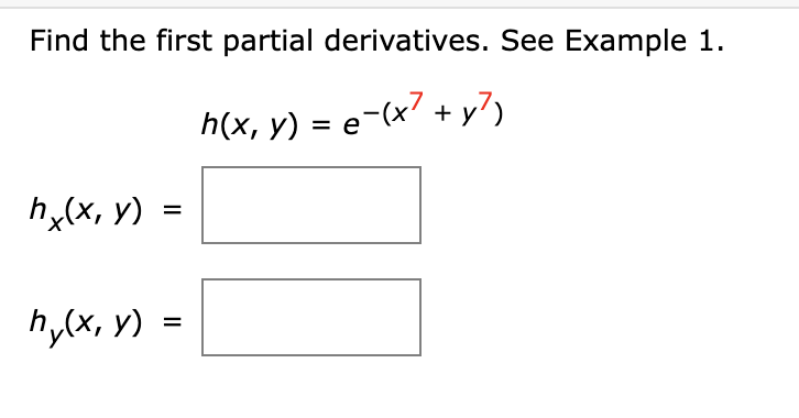 Find the first partial derivatives. See Example 1. \[ \begin{array}{l} \quad h(x, y)=e^{-\left(x^{7}+y^{7}\right)} \\ h_{x}(x