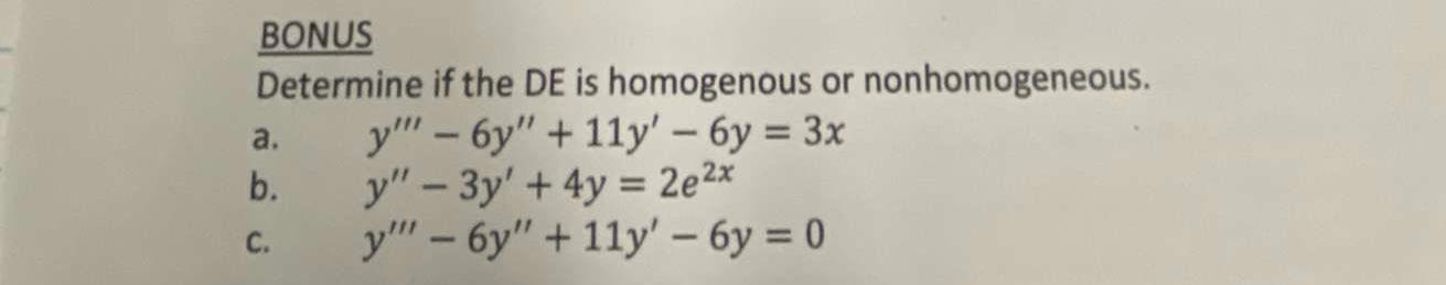 BONUS Determine if the \( D E \) is homogenous or nonhomogeneous. a. \( y^{\prime \prime \prime}-6 y^{\prime \prime}+11 y^{\p