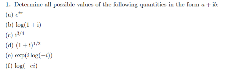 1. Determine all possible values of the following quantities in the form \( a+\mathrm{i} b \) : (a) \( e^{i \pi} \) (b) \( \l