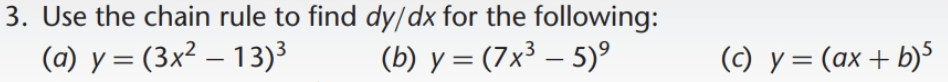 3. Use the chain rule to find \( d y / d x \) for the following: (a) \( y=\left(3 x^{2}-13\right)^{3} \) (b) \( y=\left(7 x^{