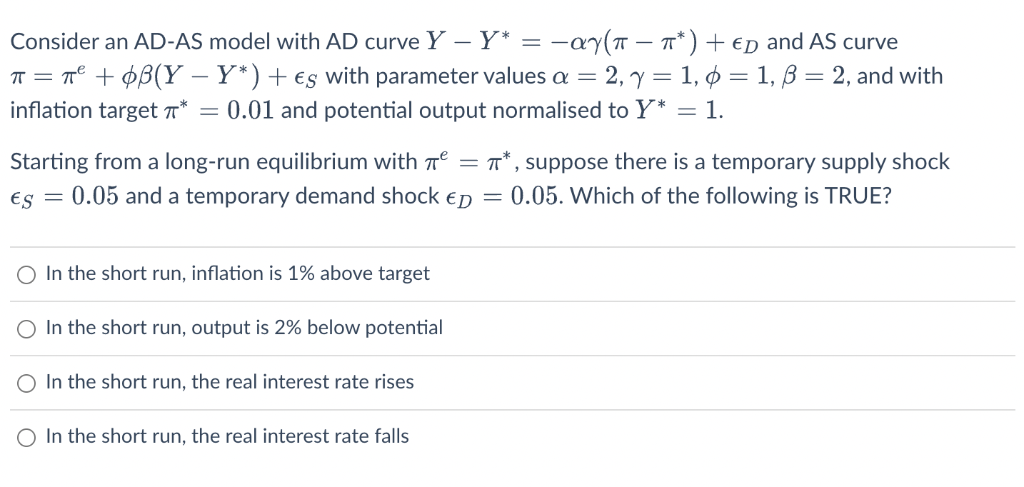 Consider an AD-AS model with AD curve Y ? Y* = ??y(? ? ?* ) + €ð and AS curve
? = ?² + Oß(Y? Y*) + es with parameter values a