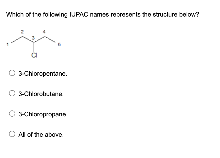 Which of the following IUPAC names represents the structure below?
2
5
O 3-Chloropentane.
3-Chlorobutane.
3-Chloropropane.
O 