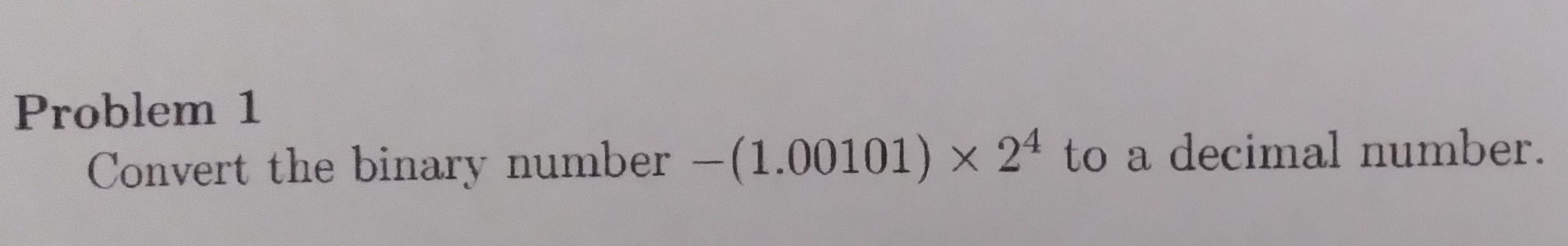 Solved Problem 1 Convert the binary number −(1.00101)×24 to | Chegg.com
