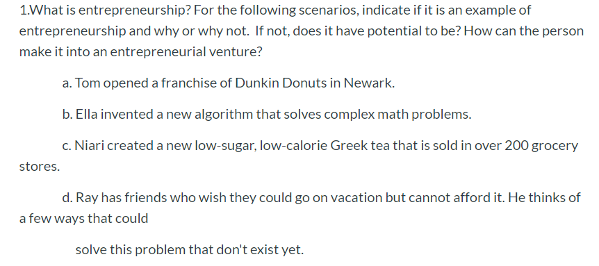 1.What is entrepreneurship? For the following scenarios, indicate if it is an example of entrepreneurship and why or why not.