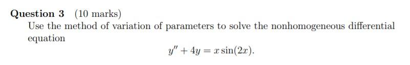 Solved Question 3 (10 marks) Use the method of variation of | Chegg.com