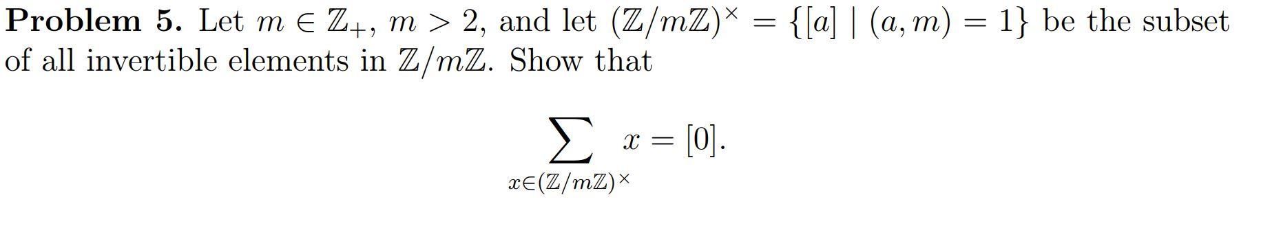 Solved = = Problem 5. Let me Z+, m > 2, and let (Z/mZ)* = { | Chegg.com