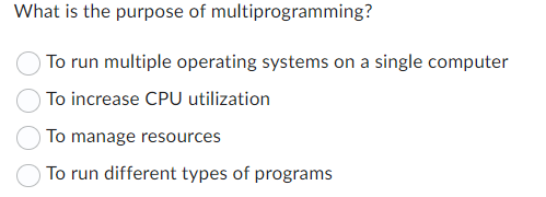 Solved What is the purpose of multiprogramming? To run | Chegg.com