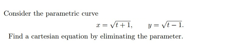 Solved Consider the parametric curve x = vt +1, y= Vt-1. | Chegg.com