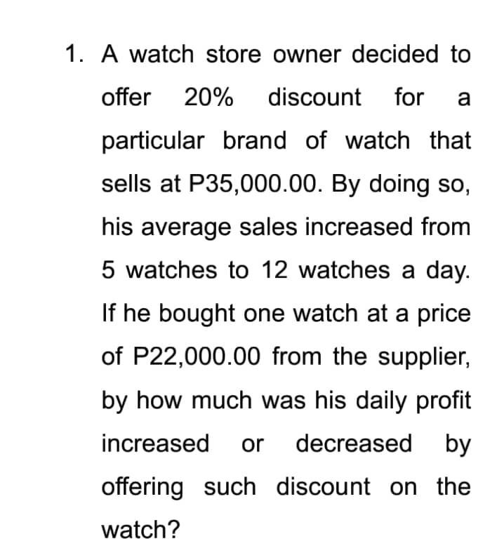 Solved 1. A watch store owner decided to offer 20 discount