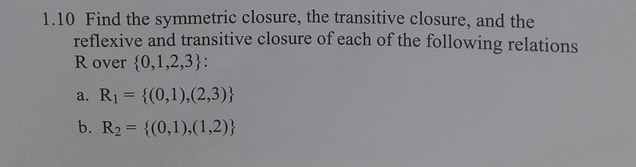 Solved 1.10 Find the symmetric closure, the transitive | Chegg.com