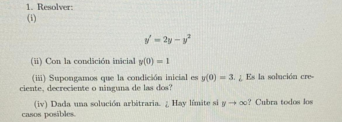 1. Resolver: (i) \[ y^{\prime}=2 y-y^{2} \] (ii) Con la condición inicial \( y(0)=1 \) (iii) Supongamos que la condición inic