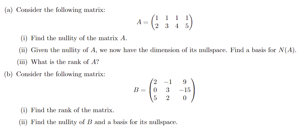 (a) Consider the following matrix:
\[
A=\left(\begin{array}{llll}
1 & 1 & 1 & 1 \\
2 & 3 & 4 & 5
\end{array}\right)
\]
(i) Fi