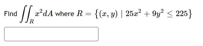 Find \( \iint_{R} x^{2} d A \) where \( R=\left\{(x, y) \mid 25 x^{2}+9 y^{2} \leq 225\right\} \)