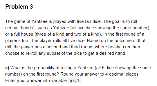 The game of Yahtzee is played with five fair dice.
