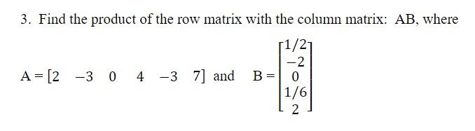 Solved 3. Find the product of the row matrix with the column | Chegg.com