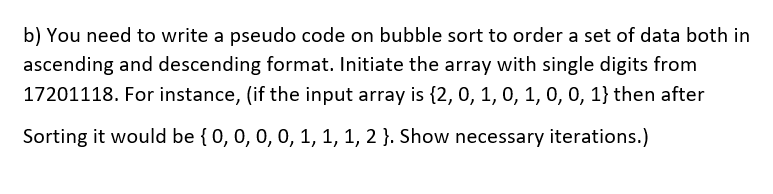 Solved b) You need to write a pseudo code on bubble sort to | Chegg.com
