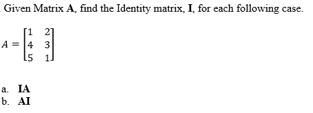 Solved Given Matrix A find the Identity matrix. I, for each | Chegg.com