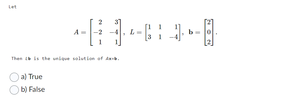 Solved Let Then Lb is the unique solution of Ax=b. a) True | Chegg.com