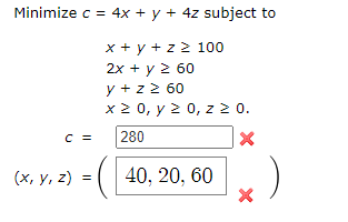 \( \begin{aligned} c= & 4 x+y+4 z \text { subje } \\ & x+y+z \geq 100 \\ & 2 x+y \geq 60 \\ & y+z \geq 60 \\ & x \geq 0, y \g