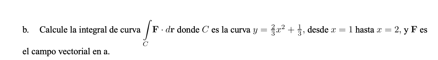 b. Calcule la integral de curva \( \int_{C} \mathbf{F} \cdot d \mathbf{r} \) donde \( C \) es la curva \( y=\frac{2}{3} x^{2}