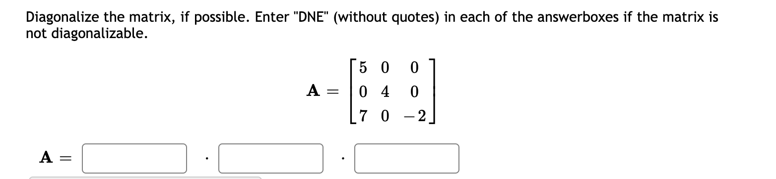 Solved Diagonalize the matrix, if possible. Enter | Chegg.com